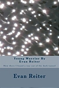 Young Warrior by Evan Reiter: How There I Found a Way Out of the Dark Tunnel (Paperback)
