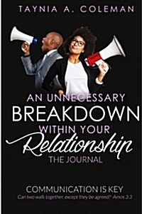An Unnecessary Breakdown Within Your Relationship the Journal: Communication Is Key (Paperback)