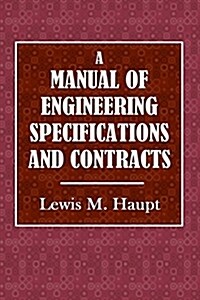 A Manual of Engineering Specifications and Contracts: Designed as a Text Book and Work Reference for All Who May Be Engaged in the Theory or Practice (Paperback)