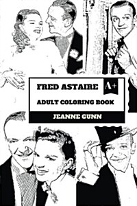 Fred Astaire Adult Coloring Book: Most Influential Dancer and Legend of Classic Hollywood Cinema, Actor and Musical Performer Inspired Adult Coloring (Paperback)