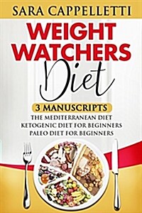 Weight Watchers Diet: 3 Manuscripts: The Mediterranean Diet, Ketogenic Diet for Beginners, Paleo Diet for Beginners (Healthy Diet Recipes, L (Paperback)