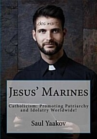 Jesus Marines: Catholicism- Promoting Patriarchy and Idolatry Worldwide! (Paperback)