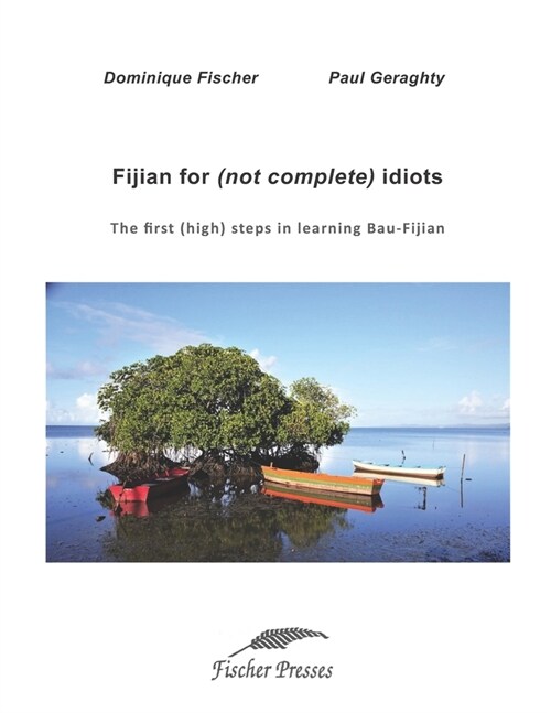 Fijian for (Not Complete) Idiots: The First (High) Steps in Learning Bau-Fijian (Paperback)