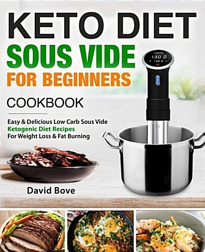 Keto Diet Sous Vide Cookbook for Beginners: Easy & Delicious Low Carb Sous Vide Ketogenic Diet Recipes for Quick Weight Loss & Fat Burning (Paperback)