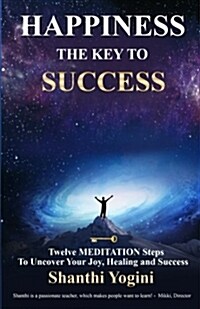 Happiness the Key to Success: Twelve Meditation Steps to Uncover Your Joy, Healing and Success (Paperback)