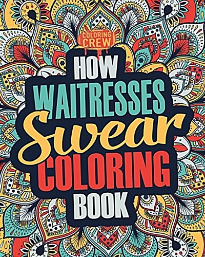 How Waitresses Swear Coloring Book: A Funny, Irreverent, Clean Swear Word Waitress Coloring Book Gift Idea (Paperback)