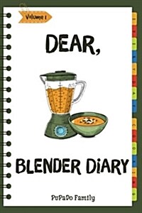 Dear, Blender Diary: Make an Awesome Month with 30 Best Blender Recipes! (Ninja Blender Cookbook, Blender Drinks Recipe Book, Organic Smoot (Paperback)