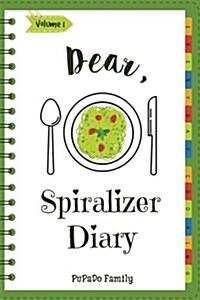Dear, Spiralizer Diary: Make an Awesome Month with 30 Best Spiralizer Recipes! (Vegetable Spiralizer Cookbook, Vegetable Spiralizer Recipe Boo (Paperback)