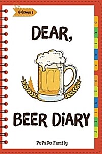 Dear, Beer Diary: Make an Awesome Month with 31 Best Beer Recipes! (Beer Tasting Book, Beer Making Book, Beer Brewing Recipe, Book Beer (Paperback)