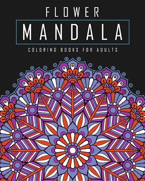 Flower Mandala Coloring Books for Adults: Floral Mandalas Coloring Book for Adults Featuring Relaxing Flowers Designed to Aid Stress Relief (Paperback)