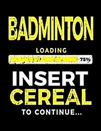 Badminton Loading 75% Insert Cereal to Continue: Badminton Player Notebooks (Paperback)