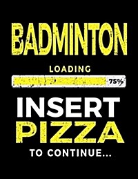Badminton Loading 75% Insert Pizza to Continue: Badminton Player Notebooks (Paperback)