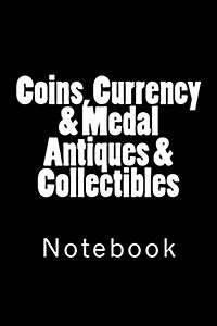 Coins, Currency & Medal Antiques & Collectibles: Notebook, 150 lined pages, softcover, 6 x 9 (Paperback)