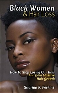 Black Women & Hair Loss: How to Stop Losing Our Hair & Gain Massive Hair Growth (Paperback)