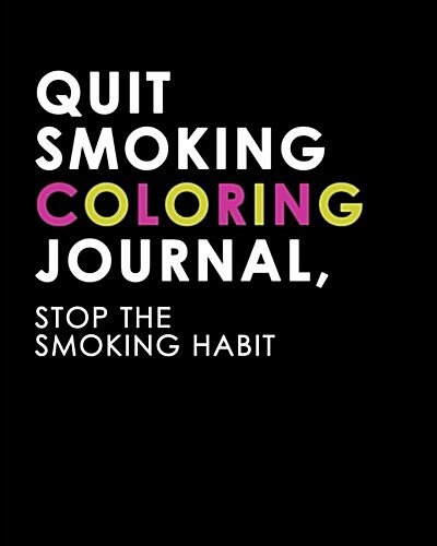 Quit Smoking Coloring Journal, Stop the Smoking Habit: A Journal to Help You Quit Smoking (Paperback)