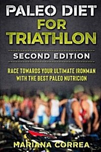 Paleo Diet for Triathlon Second Edition: Race Towards Your Ultimate Ironman with the Best Paleo Nutricion (Paperback)