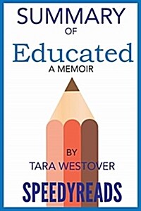 Summary of Educated: A Memoir by Tara Westover: Finish Entire Book in 15 Minutes (Paperback)