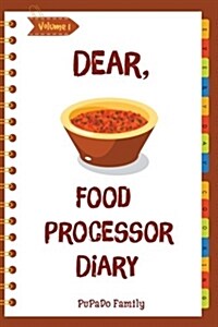 Dear, Food Processor Diary: Make an Awesome Month with 31 Best Food Processor Recipes! (Food Processor Cookbook, Food Processor Book, How to Make (Paperback)