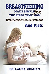 Breastfeeding Made Simple for the First Time Mom: Breastfeeding Tips, Natural Laws and Facts (Paperback)