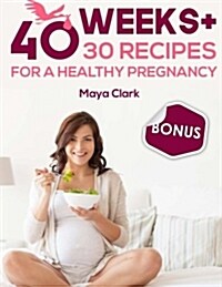 40 Weeks+30 Recipes for Healthy Pregnancy (Paperback)