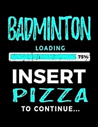 Badminton Loading 75% Insert Pizza to Continue: Badminton Player Journals (Paperback)