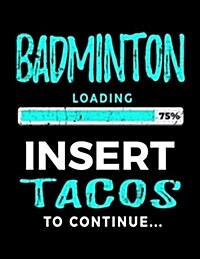 Badminton Loading 75% Insert Tacos to Continue: Badminton Player Journals (Paperback)