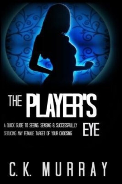 The Players Eye: A Quick Guide to Seeing, Sensing and Successfully Seducing Any Female Target of Your Choosing (Paperback)