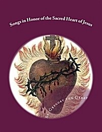 Songs in Honor of the Sacred Heart of Jesus: Sacred Heart, Precious Blood, Sacred Wounds (Paperback)