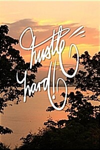 Hustle Hard: 6x9 Inch Lined Journal/Notebook Designed to Remind You to Hustle, Hustle, Hustle!! - Lovely, Peach, Sunset, Nature, Co (Paperback)