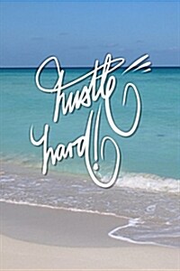Hustle Hard: 6x9 Inch Lined Journal/Notebook Designed to Remind You to Hustle, Hustle, Hustle!! - Turquoise, Blue, Caribbean Sea, O (Paperback)