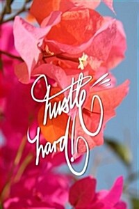 Hustle Hard: 6x9 Inch Lined Journal/Notebook Designed to Remind You to Hustle, Hustle, Hustle!! - Pink, Flower, Bougainvillea, Colo (Paperback)