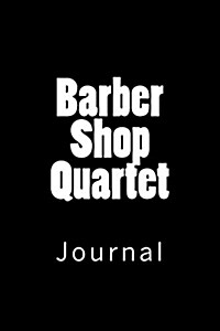 Barber Shop Quartet: Journal, 150 lined pages, softcover, 6 x 9 (Paperback)