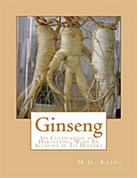 Ginseng: Its Cultivation and Harvesting, with an Account of Its History (Paperback)
