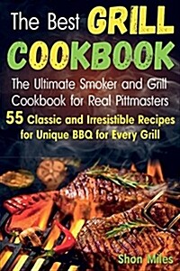 The Best Grill Cookbook: The Ultimate Smoker and Grill Cookbook for Real Pittmasters with 55 Classic and Irresistible Recipes for Unique BBQ fo (Paperback)