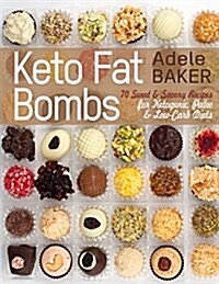 Keto Fat Bombs: 70 Sweet & Savory Recipes for Ketogenic, Paleo & Low-Carb Diets. Easy Recipes for Healthy Eating to Lose Weight Fast. (Paperback)