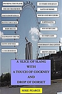 A Slice of Slang with a Touch of Cockney and Drop of Dorset (Paperback)