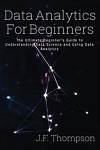 Data Analytics for Beginners: The Ultimate Beginners Guide to Understanding Data Science and Using Data Analytics (Paperback)