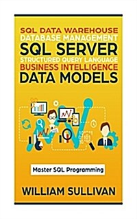 SQL Data Warehouse Database Management, SQL Server, Structured Query Language, Business Intelligence, Data Models: Master SQL Programming (Paperback)