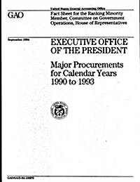 Executive Office of the President: Major Procurements for Calendar Years 1990 to 1993 (Paperback)