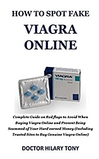 How to Spot Fake Viagra Online: Complete Guide on Red Flags to Avoid When Buying Viagra Online and Prevent Being Scammed of Your Hard Earned Money(inc (Paperback)