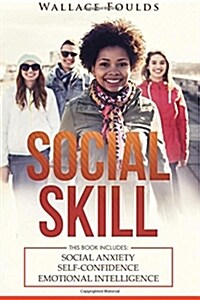 Social Skill: This Book Includes: (1) Social Anxiety (2) Self-Confidence (3) Emotional Intelligence (Paperback)