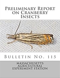 Preliminary Report on Cranberry Insects: Bulletin No. 115 (Paperback)