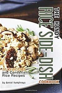 The Handy Rice Side-Dish Cookbook: 30 Delicious and Convenient Rice Recipes (Paperback)