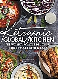 Ketogenic Global Kitchen: The Worlds Most Delicious Foods Made Keto & Easy (Hardcover)