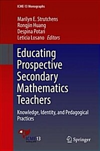 Educating Prospective Secondary Mathematics Teachers: Knowledge, Identity, and Pedagogical Practices (Hardcover, 2018)