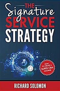 The Signature Service Strategy: How to Create a Super Crm Machine (Paperback)