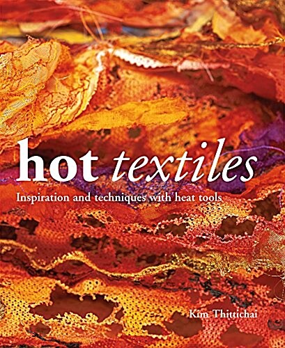 Hot Textiles : Inspiration and Techniques with Heat Tools (Paperback)