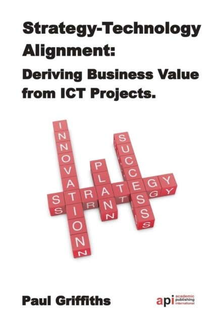 Strategy Technology Alignment : Deriving Business Value from ICT Projects (Paperback)