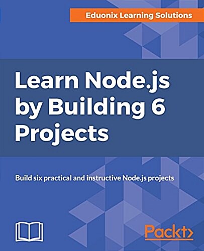 Learn Node.js By Building 6 Projects : Build practical Node.js projects (Paperback)