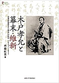 木戶孝允と幕末·維新: 急進的集權化と「開化」の時代1833~1877 (プリミエ·コレクション) (單行本)